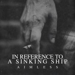In Reference To A Sinking Ship : Aimless In Reference To A Sinking Ship : Aimless